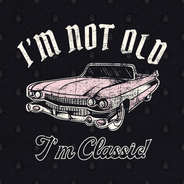 I'm Not Old I'm Classic Car by Etopix